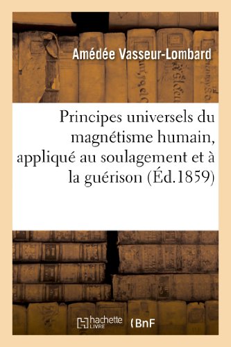 Principes universels du magnétisme humain, appliqué au soulagement et à la guérison: de Tous Les Êtres Malades (Sciences) von Hachette Livre - BNF